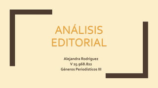 ANÁLISIS
EDITORIAL
Alejandra Rodríguez
V 25.968.822
Géneros Periodísticos III
 