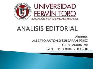Alumno:
ALBERTO ANTONIO SULBARAN PÉREZ
C.I. V-26006190
GENEROS PERIODISTICOS III
 