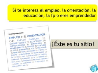 Si te interesa el empleo, la orientación, la
educación, la fp o eres emprendedor
¡Éste es tu sitio!