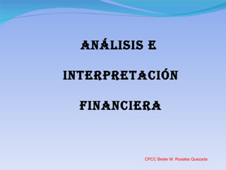 ANÁLISIS E  INTERPRETACIÓN FINANCIERA CPCC Beder M. Rosales Quezada 