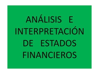 ANÁLISIS E 
INTERPRETACIÓN 
DE ESTADOS 
FINANCIEROS 
 