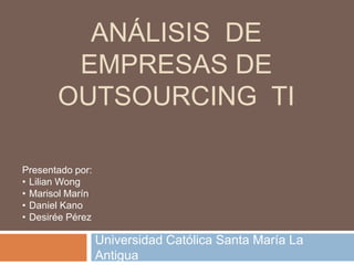ANÁLISIS  DE  EMPRESAS DE  OUTSOURCING  Ti Universidad Católica Santa María La Antigua Presentado por: ,[object Object]