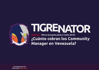 ¿Cuánto cobran los Community
Manager en Venezuela?
Informe 1, Micro-encuesta parte 2 (Julio 2015)
www.tigrenator.com
Power...