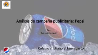 Análisis de campaña publicitaria: Pepsi
Por:
Erich del rosario
Colegio cristiano el buen pastor
 