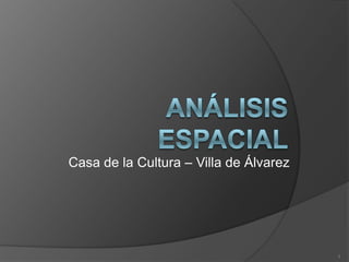 Análisis espacial Casa de la Cultura – Villa de Álvarez 1 