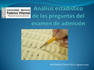 Análisis estadístico de las preguntas del examen de admisión MATERIAL DIDACTICO, Agosto 2009 