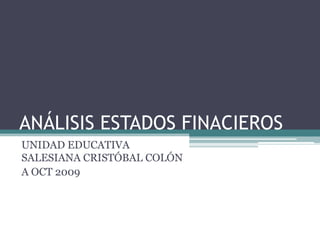 ANÁLISIS ESTADOS FINACIEROS UNIDAD EDUCATIVA SALESIANA CRISTÓBAL COLÓN A OCT 2009 