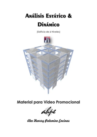 Análisis Estático &
Dinámico
(Edificio de 6 Niveles)
Material para Video Promocional
Alex Henrry Palomino Encinas
 