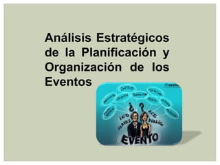 Análisis Estratégicos
de la Planificación y
Organización de los
Eventos
 