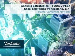 Análisis Estratégico – FODA y PEEA
Caso Telefónica Venezolana, C.A.
Marca Comercial Movistar
 
