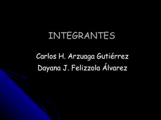 INTEGRANTES Carlos H. Arzuaga Gutiérrez Dayana J. Felizzola Álvarez 