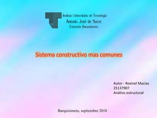 Sistema constructivo mas comunes
Autor : Roxinel Macias
25137907
Análisis estructural
Barquisimeto, septiembre 2018
 