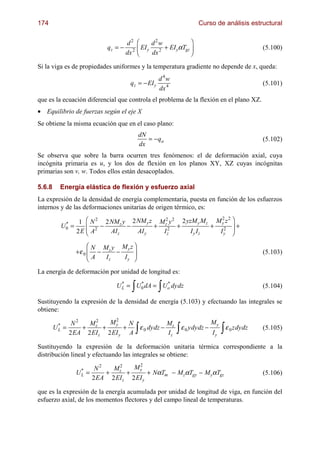 174                                                                        Curso de análisis estructural

                                                                     
                             qz = −
                                      d2
                                      dx 2
                                             d2w
                                           EI y 2 + EI yαTgz
                                               dx
                                                                                                    (5.100)

Si la viga es de propiedades uniformes y la temperatura gradiente no depende de x, queda:
                                                        d 4w
                                          qz = − EI y                                                 (5.101)
                                                        dx 4
que es la ecuación diferencial que controla el problema de la flexión en el plano XZ.
• Equilibrio de fuerzas según el eje X
Se obtiene la misma ecuación que en el caso plano:
                                             dN
                                                = − qa                                                (5.102)
                                             dx
Se observa que sobre la barra ocurren tres fenómenos: el de deformación axial, cuya
incógnita primaria es u, y los dos de flexión en los planos XY, XZ cuyas incógnitas
primarias son v, w. Todos ellos están desacoplados.

5.6.8     Energía elástica de flexión y esfuerzo axial
La expresión de la densidad de energía complementaria, puesta en función de los esfuerzos
internos y de las deformaciones unitarias de origen térmico, es:
                                                               2 2                         
          U0 =
           *
                    
                  1 N 2 2 NM z y 2 NM y z Mz2 y 2 2 yzM y Mz M y z
                 2 E A2
                        −
                          AIz
                                −
                                   AI y
                                         + 2 +
                                           Iz         I y Iz
                                                             + 2
                                                               Iy
                                                                    +                       
                      N M y − M z
                 +ε  −
                      A I I 
                             z        y
                   0                                                                                  (5.103)
                             z        y




                                          I I
La energía de deformación por unidad de longitud es:

                                 U L = U0 dA = Uo dydz
                                   *    *       *
                                                                                                      (5.104)

Sustituyendo la expresión de la densidad de energía (5.103) y efectuando las integrales se
obtiene:

        UL =
         *      N2   M2
                   + z +
                           My2
                                +
               2 EA 2 EIz 2 EI y A
                                  N
                                            I M
                                    ε 0 dydz − z
                                              Iz               I   ε 0 ydydz −
                                                                                 My
                                                                                 Iy   I   ε 0 zdydz   (5.105)

Sustituyendo la expresión de la deformación unitaria térmica correspondiente a la
distribución lineal y efectuando las integrales se obtiene:
                                      2
                         N2   Mz2   My
                 UL =
                  *
                            +     +       + NαTm − MzαTgy − M yαTgz                                   (5.106)
                        2 EA 2 EIz 2 EI y

que es la expresión de la energía acumulada por unidad de longitud de viga, en función del
esfuerzo axial, de los momentos flectores y del campo lineal de temperaturas.
 