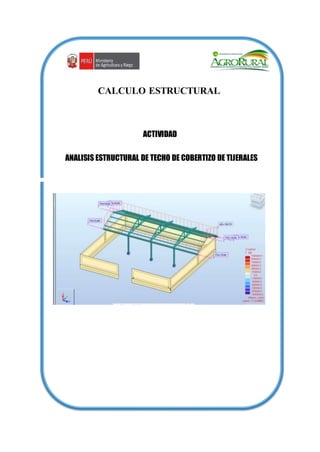 CALCULO ESTRUCTURAL
ACTIVIDAD
ANALISIS ESTRUCTURAL DE TECHO DE COBERTIZO DE TIJERALES
 