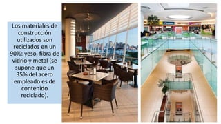 Los materiales de
construcción
utilizados son
reciclados en un
90%: yeso, fibra de
vidrio y metal (se
supone que un
35% del acero
empleado es de
contenido
reciclado).
 