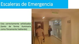 Escaleras de Emergencia
Esta correctamente señalizadas
(tanto de forma iluminaria
como físicamente hablando)
 