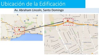 Ubicación de la Edificación
Av. Abraham Lincoln, Santo Domingo
 
