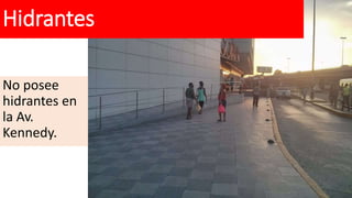Hidrantes
No posee
hidrantes en
la Av.
Kennedy.
 