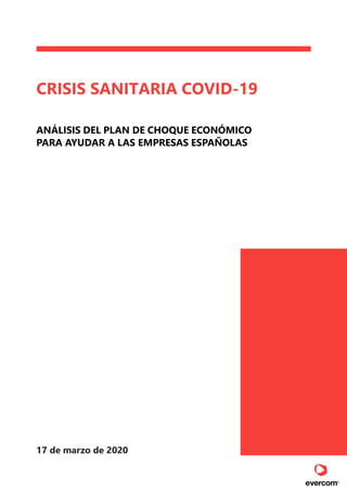 CRISIS SANITARIA COVID-19
ANÁLISIS DEL PLAN DE CHOQUE ECONÓMICO
PARA AYUDAR A LAS EMPRESAS ESPAÑOLAS
17 de marzo de 2020
 