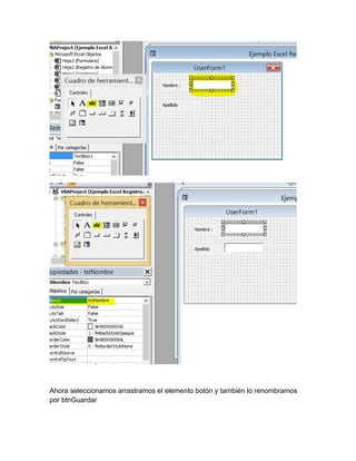 Ahora seleccionamos arrastramos el elemento botón y también lo renombramos 
por btnGuardar 
 