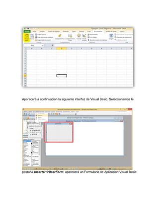 Aparecerá a continuación la siguiente interfaz de Visual Basic. Seleccionamos la 
pestaña InsertarUserForm, aparecerá un Formulario de Aplicación Visual Basic 
 