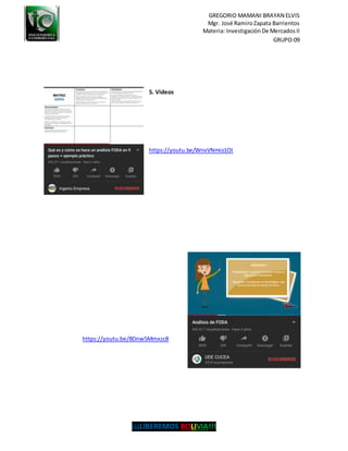 GREGORIO MAMANI BRAYAN ELVIS
Mgr. José RamiroZapata Barrientos
Materia: Investigación De Mercados II
GRUPO:09
¡¡¡LIBEREMOS BOLIVIA!!!
5. Videos
https://youtu.be/WnvVNmio1OI
https://youtu.be/8Dnw5Mmxzc8
 