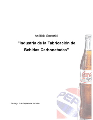 Análisis Sectorial

       “Industria de la Fabricación de
               Bebidas Carbonatadas”




Santiago, 3 de Septiembre de 2008
 