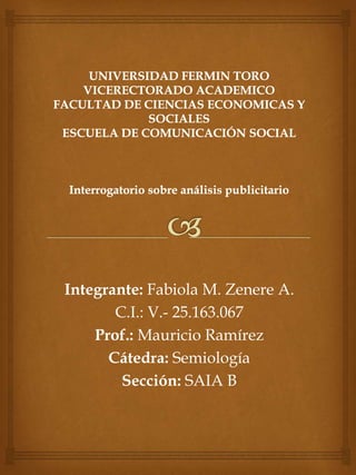 Integrante: Fabiola M. Zenere A.
C.I.: V.- 25.163.067
Prof.: Mauricio Ramírez
Cátedra: Semiología
Sección: SAIA B
 