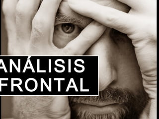 ANÁLISIS
FRONTAL
 