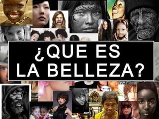 ¿QUE ES
LA BELLEZA?
 