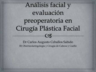 Dr Carlos Augusto Ceballos Sabido
R1 Otorrinolaringología y Cirugía de Cabeza y Cuello
 