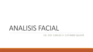 ANALISIS FACIAL
CD. ESP. CARLOS V. CUTIMBO QUISPE
 