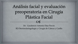 Dr. Gaudencio Antonio Diaz Pavon
R2 Otorrinolaringología y Cirugía de Cabeza y Cuello
 