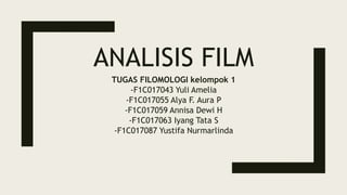 ANALISIS FILM
TUGAS FILOMOLOGI kelompok 1
-F1C017043 Yuli Amelia
-F1C017055 Alya F. Aura P
-F1C017059 Annisa Dewi H
-F1C017063 Iyang Tata S
-F1C017087 Yustifa Nurmarlinda
 