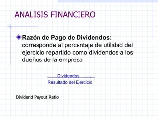 ANALISIS FINANCIERO Razón de Pago de Dividendos:  corresponde al porcentaje de utilidad del ejercicio repartido como dividendos a los dueños de la empresa   Dividendo s  .  Resultado del Ejercicio   Dividend Payout Ratio ANALISIS FINANCIERO 