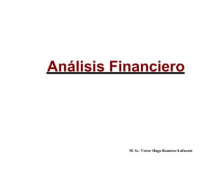 Análisis Financiero




           M. Sc. Víctor Hugo Ramírez Lafuente
 