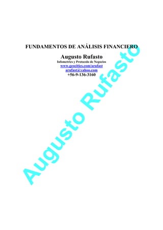 Augusto
Rufasto
FUNDAMENTOS DE ANÁLISIS FINANCIERO
Augusto Rufasto
Infometrics y Protocolo de Negocios
www.geocities.com/arufast
arufast@yahoo.com
+56-9-136-3160
 
