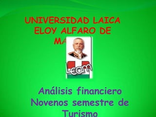 UNIVERSIDAD LAICA
 ELOY ALFARO DE
     MANABI




  Análisis financiero
 Novenos semestre de
 