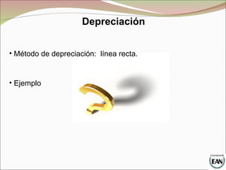 Depreciación
• Método de depreciación: línea recta.
• Ejemplo
 