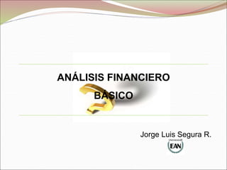ANÁLISIS FINANCIERO
BÁSICO
Jorge Luis Segura R.
 