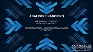 ANALISIS FINANCIERO
2016
HAROLD ROBLES CLEMENTE
SANDRA SIERRA RAMIREZ
ADMINISTRACION DE NEGOCIOS INTERNACIONALES
6º SEMESTRE
 