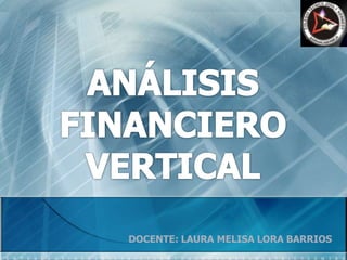 ANÁLISIS FINANCIERO VERTICAL DOCENTE: LAURA MELISA LORA BARRIOS 