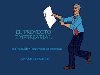 EL PROYECTO EMPRESARIAL De Creación y Desarrollo de empresas AMBATO -ECUADOR 