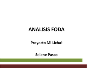 ANALISIS FODA Proyecto Mi Licha! Selene Pasco 