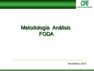 Metodología Análisis
       FODA




                   Noviembre, 2012
 