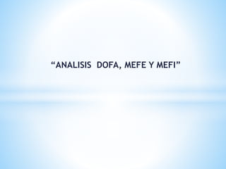 “ANALISIS DOFA, MEFE Y MEFI”
 