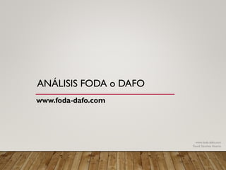 ANÁLISIS FODA o DAFO
www.foda-dafo.com
David Sánchez Huerta
www.foda-dafo.com
 