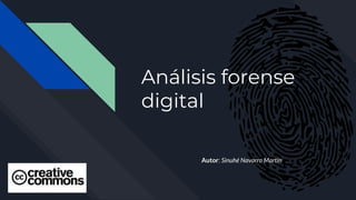 Análisis forense
digital
Autor: Sinuhé Navarro Martín
 