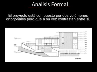 Análisis Formal
 El proyecto está compuesto por dos volúmenes
ortogonales pero que a su vez contrastan entre si.
 
