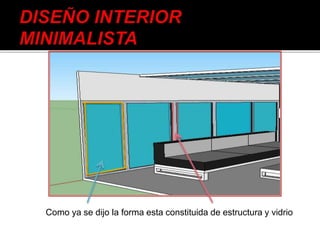 Como ya se dijo la forma esta constituida de estructura y vidrio
 